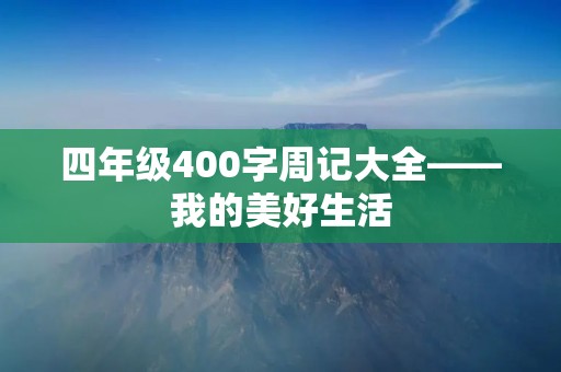 四年级400字周记大全——我的美好生活