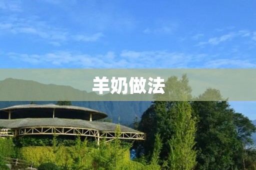 羊奶做法：如何自己在家制作羊奶？