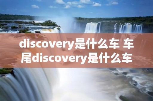 discovery是什么车 车尾discovery是什么车