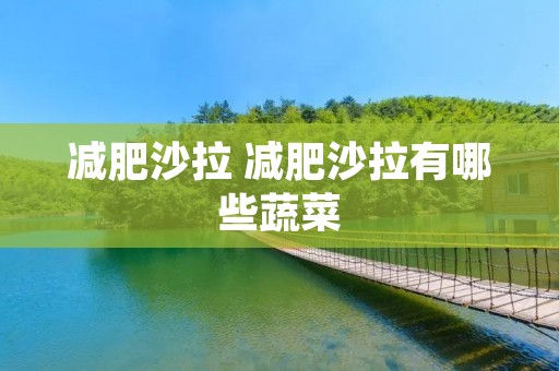 减肥沙拉 减肥沙拉有哪些蔬菜