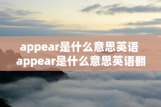 appear是什么意思英语 appear是什么意思英语翻译