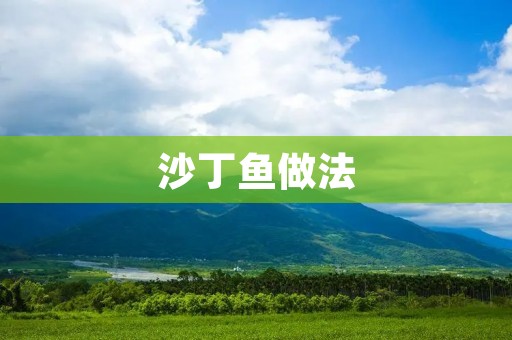 沙丁鱼做法:一道美味又健康的海鲜佳肴 沙丁鱼做法:一道美味又健康的海鲜佳肴