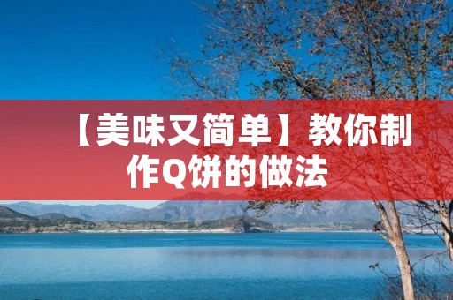 【美味又简单】教你制作Q饼的做法