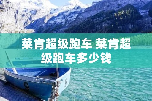莱肯超级跑车 莱肯超级跑车多少钱 莱肯超级跑车 莱肯超级跑车多少钱
