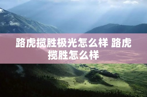 路虎揽胜极光怎么样 路虎揽胜怎么样