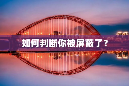 如何判断你被屏蔽了? 如何判断你被屏蔽了?
