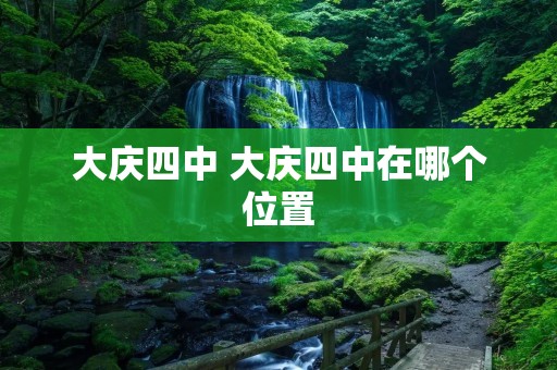 大庆四中 大庆四中在哪个位置