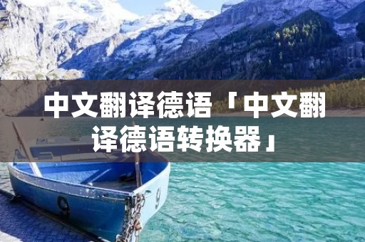 中文翻译德语「中文翻译德语转换器」