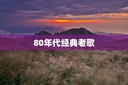 80年代经典老歌:那些年,我们一起追的音乐