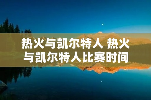 热火与凯尔特人 热火与凯尔特人比赛时间 热火与凯尔特人 热火与凯尔特人比赛时间