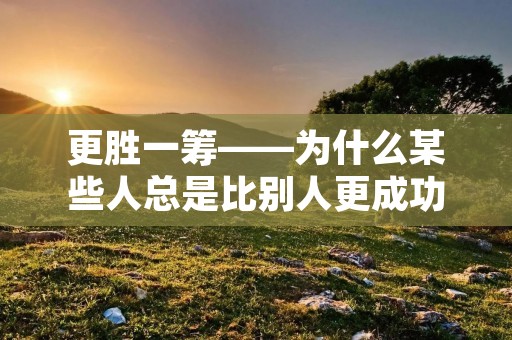 更胜一筹——为什么某些人总是比别人更成功？