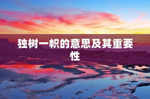 独树一帜的意思及其重要性