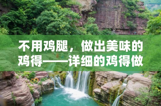 不用鸡腿,做出美味的鸡得——详细的鸡得做法 不用鸡腿,做出美味的鸡得——详细的鸡得做法
