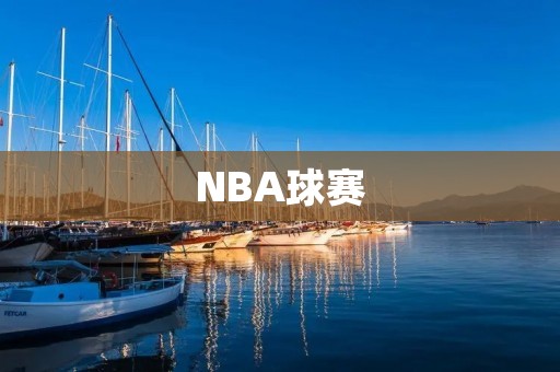 NBA球赛:精彩纷呈的比赛盛宴 NBA球赛:精彩纷呈的比赛盛宴