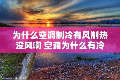 为什么空调制冷有风制热没风啊 空调为什么有冷风没有热风