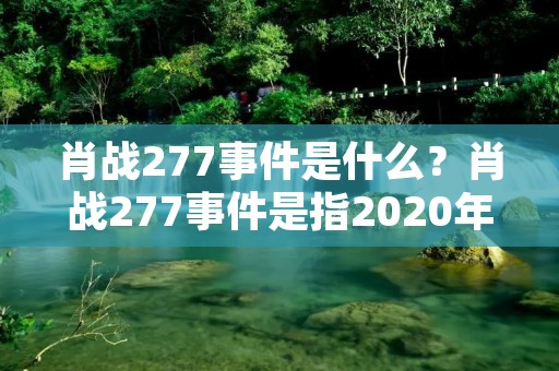 肖战277事件是什么?肖战277事件是指2020年4月27日肖战工作室发布了一条关于肖战在2019年9月9日参加活动时,因为安保措施不到位导致粉丝聚集过多,造成了部分粉丝受伤的道歉声明。这条道歉声明在发布后引发了网友的热议和争议,也引发了一系列的事件。