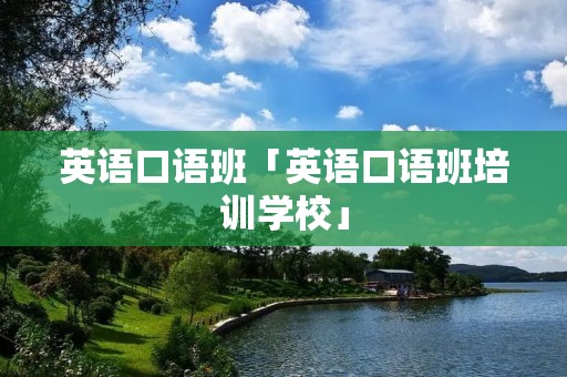 英语口语班「英语口语班培训学校」