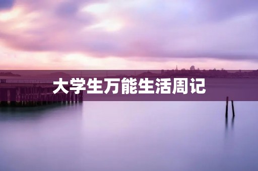 大学生万能生活周记 大学生万能生活周记
