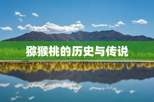 猕猴桃的历史与传说