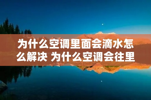 为什么空调里面会滴水怎么解决 为什么空调会往里面滴水 为什么空调里面会滴水怎么解决 为什么空调会往里面滴水