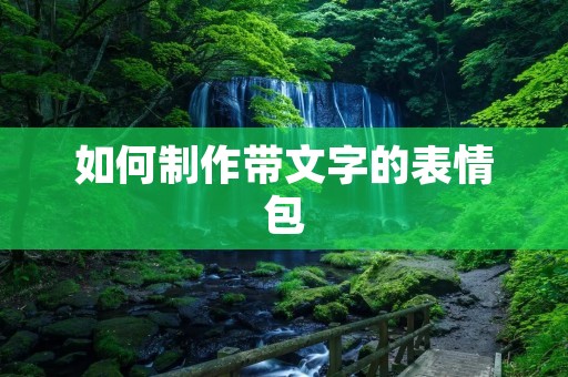 如何制作带文字的表情包 如何制作带文字的表情包