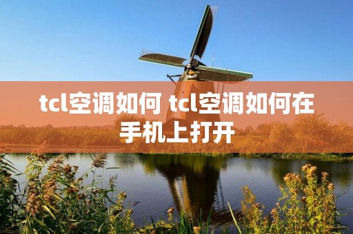 tcl空调如何 tcl空调如何在手机上打开