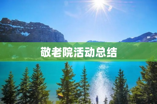 敬老院活动总结:给老人们带来温暖和快乐