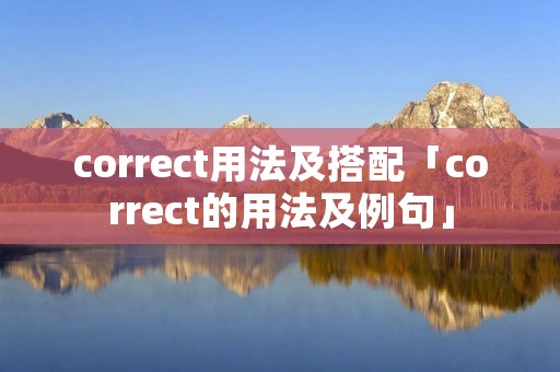 correct用法及搭配「correct的用法及例句」
