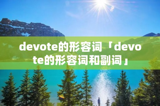 devote的形容词「devote的形容词和副词」