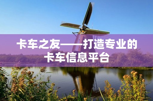 卡车之友——打造专业的卡车信息平台
