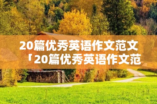 20篇优秀英语作文范文「20篇优秀英语作文范文初一」
