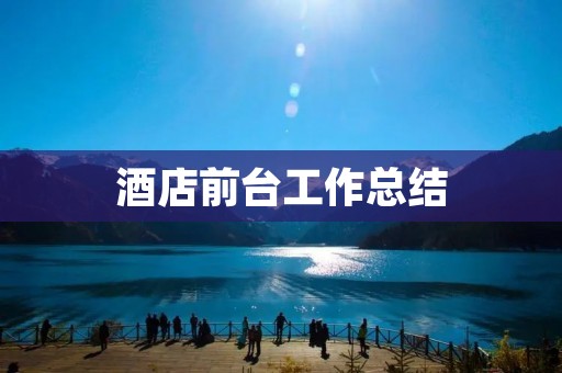 酒店前台工作总结:如何成为一名优秀的前台接待员