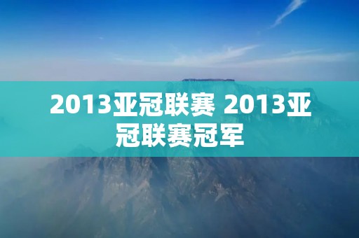 2013亚冠联赛 2013亚冠联赛冠军