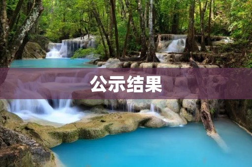 公示结果:让信息透明化,让公正得以实现 公示结果:让信息透明化,让公正得以实现