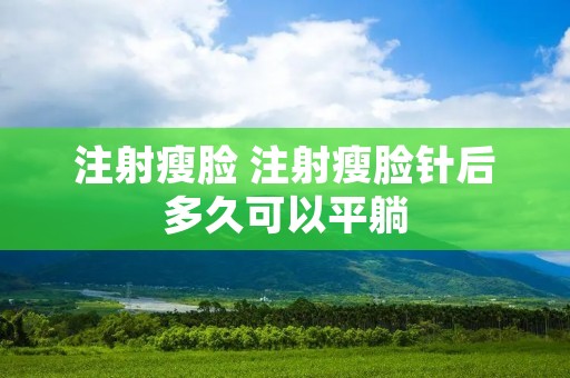 注射瘦脸 注射瘦脸针后多久可以平躺