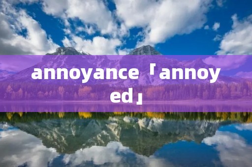 annoyance「annoyed」