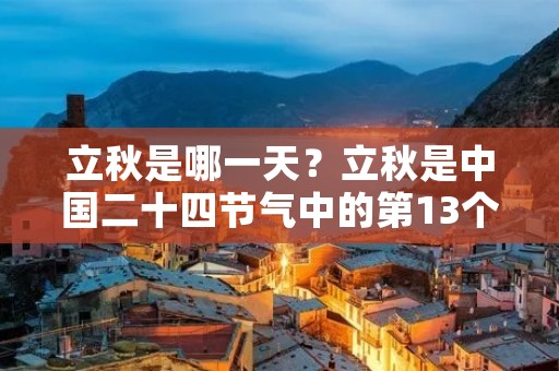 立秋是哪一天?立秋是中国二十四节气中的第13个节气,也是秋季的第一个节气。它标志着夏季的结束和秋季的开始,一般出现在公历每年的8月7日或8日左右。