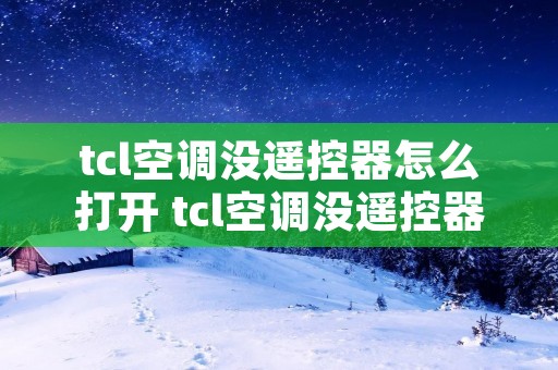 tcl空调没遥控器怎么打开 tcl空调没遥控器怎么打开外壳 tcl空调没遥控器怎么打开 tcl空调没遥控器怎么打开外壳