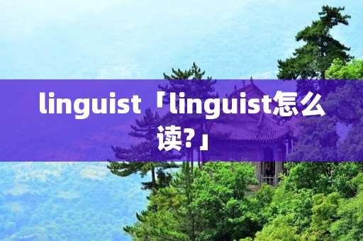 linguist「linguist怎么读?」 linguist「linguist怎么读?」