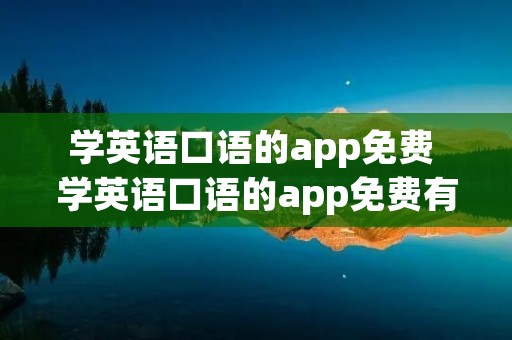 学英语口语的app免费 学英语口语的app免费有哪些