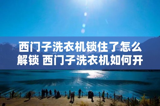 西门子洗衣机锁住了怎么解锁 西门子洗衣机如何开锁