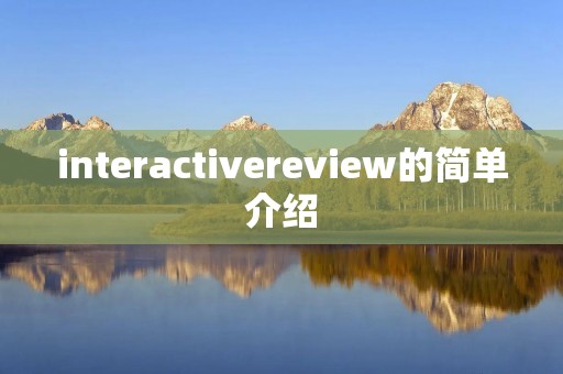 interactivereview的简单介绍 interactivereview的简单介绍