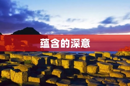 蕴含的深意:探究蕴藏的内涵和外延