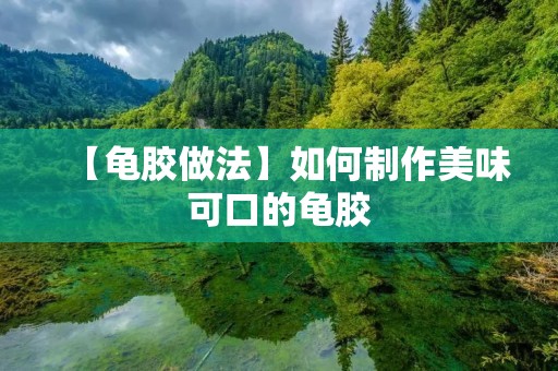 【龟胶做法】如何制作美味可口的龟胶 【龟胶做法】如何制作美味可口的龟胶