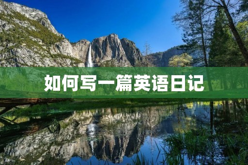 如何写一篇英语日记 如何写一篇英语日记