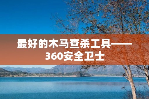 最好的木马查杀工具——360安全卫士