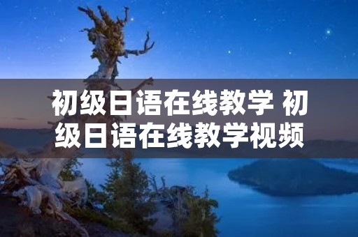 初级日语在线教学 初级日语在线教学视频