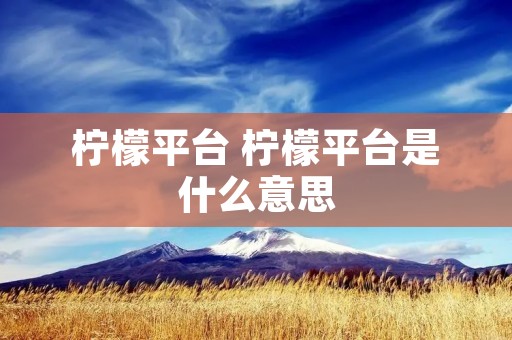 柠檬平台 柠檬平台是什么意思