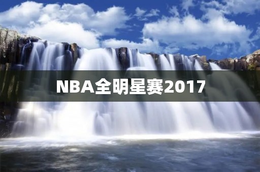 NBA全明星赛2017：巨星云集的盛宴