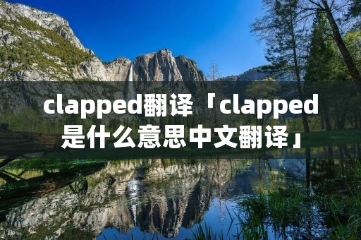 clapped翻译「clapped是什么意思中文翻译」